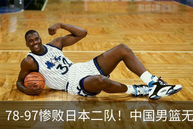 78-97惨败日本二队！中国男篮无缘决赛，郭士强赛后回应引下课风波